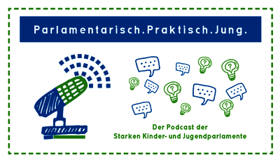 Der Podcast „Parlamentarisch.Praktisch.Jung - Der Podcast der Starken Kinder- und Jugendparlamente“ des DKHW.