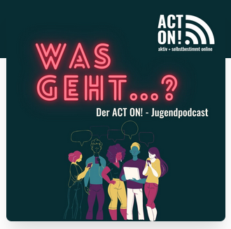 Ansicht: Was geht...? Der ACT ON! - Jugendpodcast 